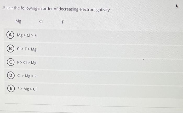 Place The Following In Order Of Decreasing Electronegativity Mg A Mg Cl F B Ci F Mg F Cl Mg D Ci Mg F E F Mg 1
