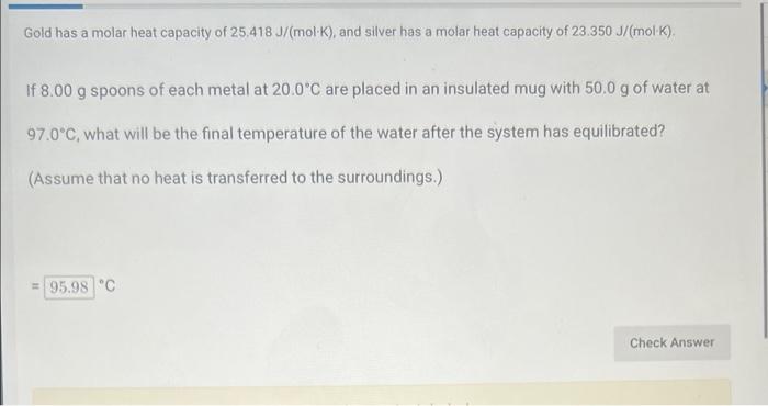 Gold Has A Molar Heat Capacity Of 25 418 J Mol K And Silver Has A Molar Heat Capacity Of 23 350 J Mol K If 8 00 G 1