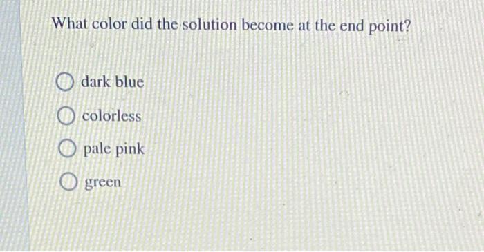 What Color Did The Solution Become At The End Point Dark Blue Colorless Opale Pink Green 1