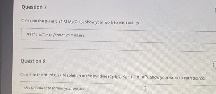 Question 7 Calculate The Ph Of 0 81 M Mg Oh Show Your Work To Earn Points Use The Editor To Format Your Answer Quest 1