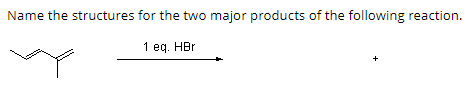 Name The Structures For The Two Major Products Of The Following Reaction 1 Eq Hbr 1