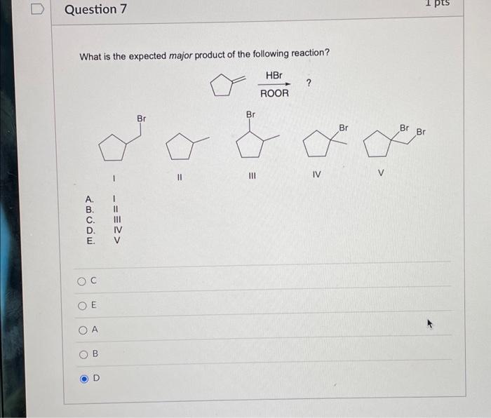Question 7 What Is The Expected Major Product Of The Following Reaction Hbr Roor C D E Oc Oe Oa O B D Iii Iv V Br 11 1