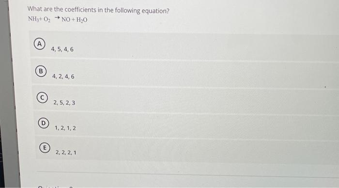 What Are The Coefficients In The Following Equation Nh3 O No H O A B E 4 5 4 6 4 2 4 6 2 5 2 31 1 2 1 2 2 1