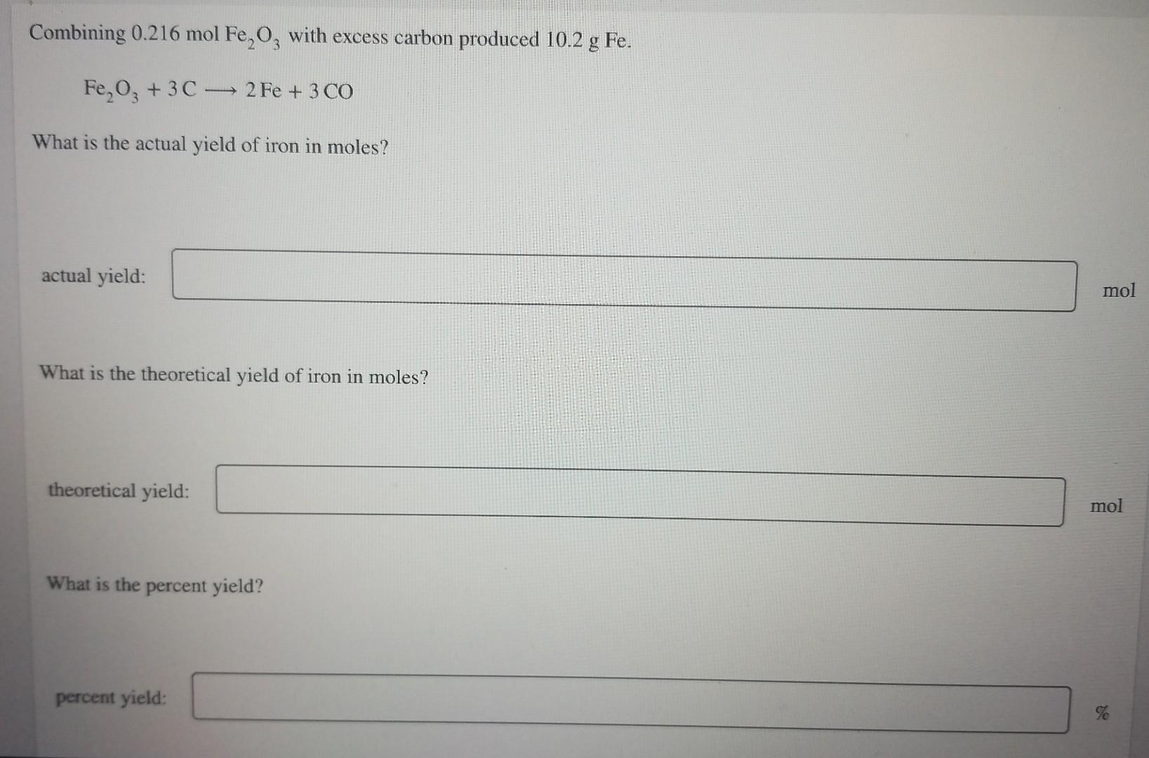 Combining 0 216 Mol Fe O3 With Excess Carbon Produced 10 2 G Fe Fe O3 3c 2 Fe 3 Co What Is The Actual Yield Of Iron 1
