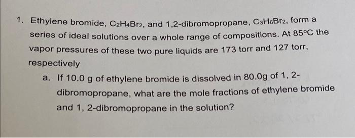 1 Ethylene Bromide C H4br2 And 1 2 Dibromopropane C3h6br2 Form A Series Of Ideal Solutions Over A Whole Range Of Co 1
