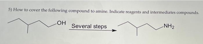 5 How To Cover The Following Compound To Amine Indicate Reagents And Intermediates Compounds Oh Several Steps Nh 1