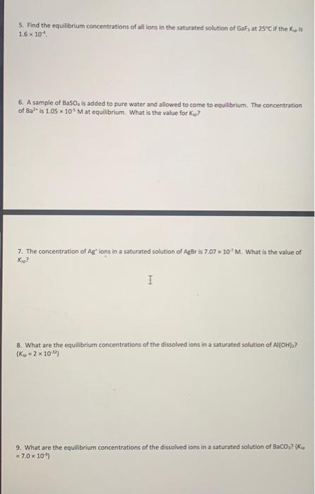 5 Find The Equilibrium Concentrations Of All Ions In The Saturated Solution Of Gaf At 25 C If The K Is 1 6 X 10 6 A 1