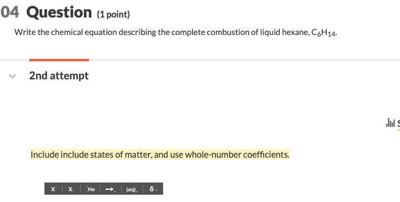 04 Question 1 Point Write The Chemical Equation Describing The Complete Combustion Of Liquid Hexane C6h14 2nd Attemp 1
