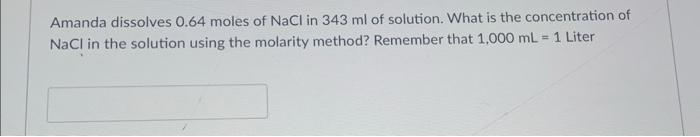 Amanda Dissolves 0 64 Moles Of Nacl In 343 Ml Of Solution What Is The Concentration Of Nacl In The Solution Using The M 1
