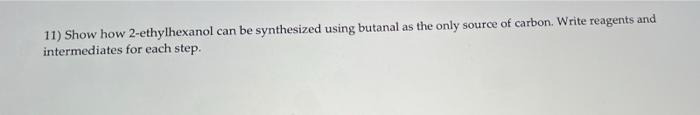11 Show How 2 Ethylhexanol Can Be Synthesized Using Butanal As The Only Source Of Carbon Write Reagents And Intermedia 1
