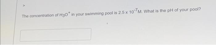 The Concentration Of H30 In Your Swimming Pool Is 2 5 X 10 7m What Is The Ph Of Your Pool 1