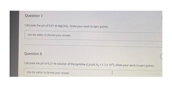 Question 7 Calculate The Ph Of 0 81 M Mg Oh Show Your Work To Earn Points Use The Editor To Format Your Answer Quest 1