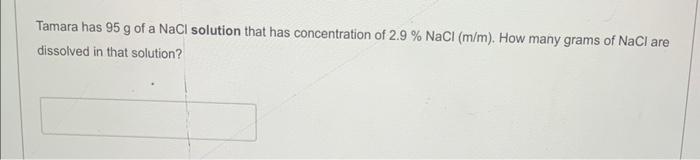 Tamara Has 95 G Of A Nacl Solution That Has Concentration Of 2 9 Nacl M M How Many Grams Of Nacl Are Dissolved In T 1