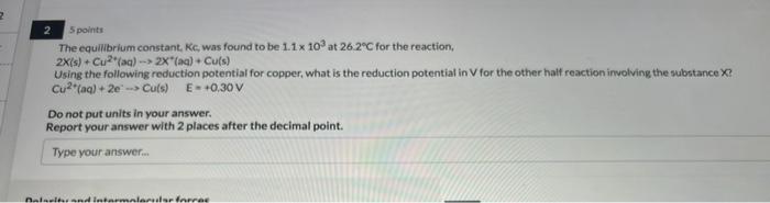 2 2 5 Points The Equilibrium Constant Kc Was Found To Be 1 1 X 103 At 26 2 C For The Reaction 2x S Cu Aq 2x 1