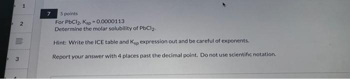 1 3 2 100 7 5 Points For Pbcl2 Ksp 0 0000113 Determine The Molar Solubility Of Pbcl2 Hint Write The Ice Table And 1