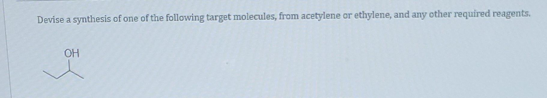 Devise A Synthesis Of One Of The Following Target Molecules From Acetylene Or Ethylene And Any Other Required Reagents 1