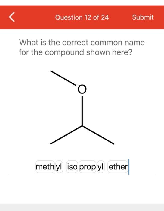 Question 12 Of 24 Submit What Is The Correct Common Name For The Compound Shown Here Methyl Iso Propyl Ether Ether 1