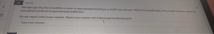 2 24 5 Points Nitrogen Gas N Has A Solubility In Water Of Approximately 0 0158 G L At 25 0 C And 1 00 Atm What Is T 2