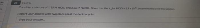 25 5 Points Consider A Mixture Of 1 35 M Hcio And 2 26 M Nacio Given That The K For Hcio 2 9 X 10 Determine The Of Th 1