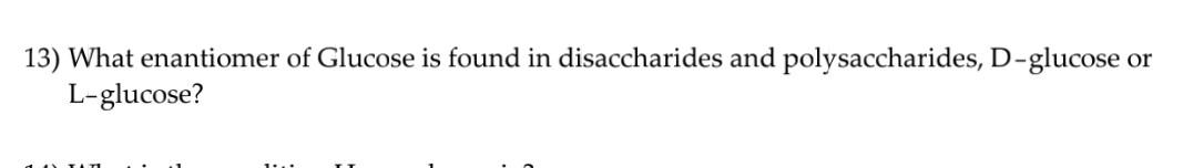 13 What Enantiomer Of Glucose Is Found In Disaccharides And Polysaccharides D Glucose Or L Glucose 1