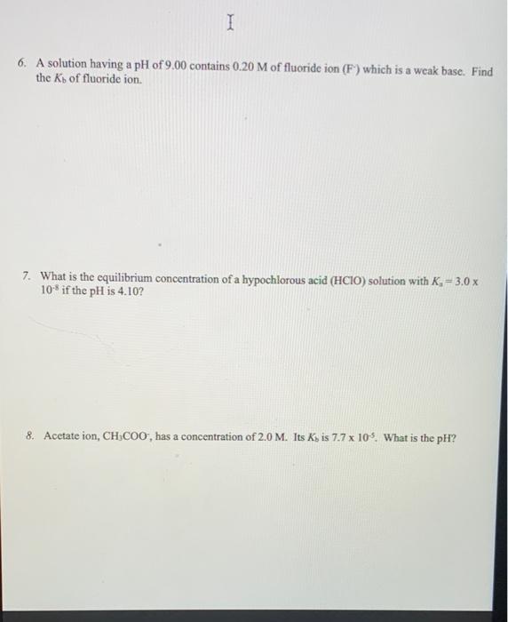 I 6 A Solution Having A Ph Of 9 00 Contains 0 20 M Of Fluoride Ion F Which Is A Weak Base Find The Ks Of Fluoride Io 1