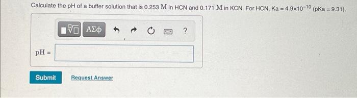 Calculate The Ph Of A Buffer Solution That Is 0 253 M In Hcn And 0 171 M In Kcn For Hcn Ka 4 9x10 10 Pka 9 31 Ph 1