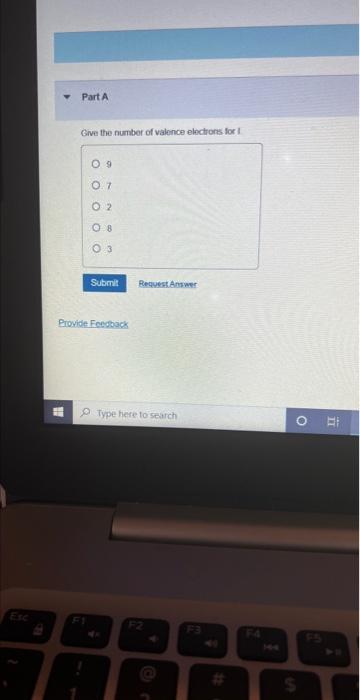 Esc Part A W Give The Number Of Valence Electrons For I 0 7 02 08 03 Submit Provide Feedback Request Answer Type Here To 1