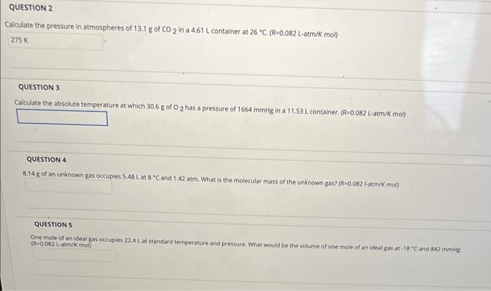 Question 2 Calculate The Pressure In Atmospheres Of 13 1 G Of Co 2 In A 4 61 L Container At 26 C R 0 082 L Atm K Mol 1