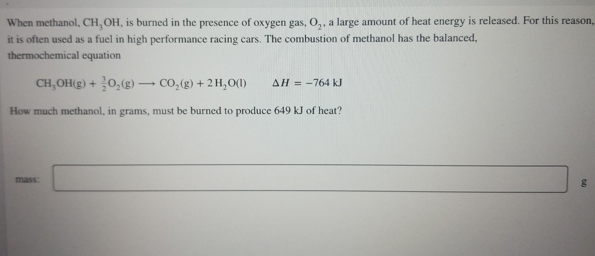 When Methanol Ch Oh Is Burned In The Presence Of Oxygen Gas O A Large Amount Of Heat Energy Is Released For This 1