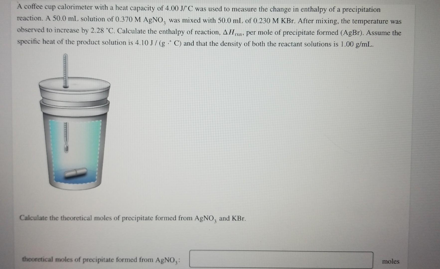 A Coffee Cup Calorimeter With A Heat Capacity Of 4 00 J C Was Used To Measure The Change In Enthalpy Of A Precipitation 1