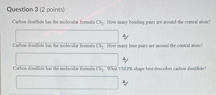 Question 3 2 Points Carbon Disulfide Has The Molecular Formula Cs How Many Bonding Pairs Are Around The Central Atom 1