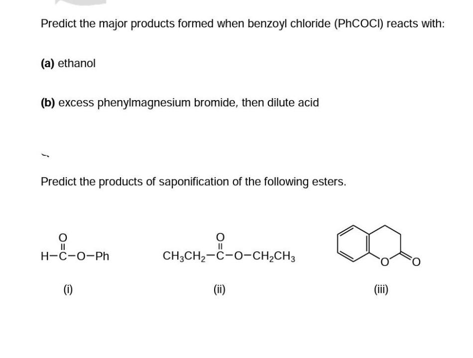 Predict The Major Products Formed When Benzoyl Chloride Phcoci Reacts With A Ethanol B Excess Phenylmagnesium Bro 1