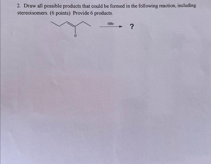 2 Draw All Possible Products That Could Be Formed In The Following Reaction Including Stereoisomers 6 Points Provid 1