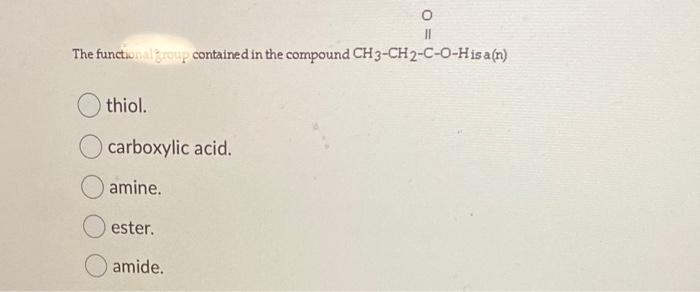 O The Functional Group Contained In The Compound Ch3 Ch2 C O Hisa N Thiol Carboxylic Acid Amine Ester Amide Th 1