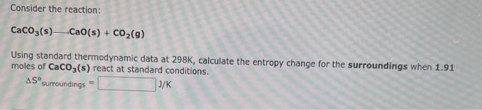 Consider The Reaction Caco3 S Cao S Co G Using Standard Thermodynamic Data At 298k Calculate The Entropy Change 1