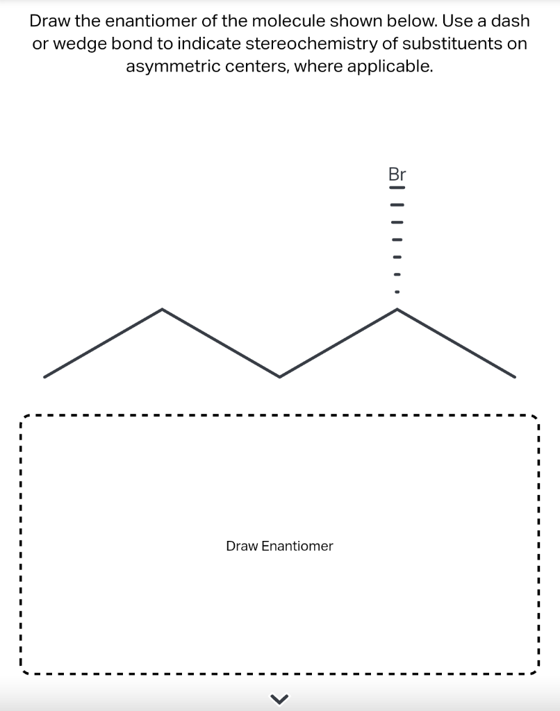 Draw The Enantiomer Of The Molecule Shown Below Use A Dash Or Wedge Bond To Indicate Stereochemistry Of Substituents On 1