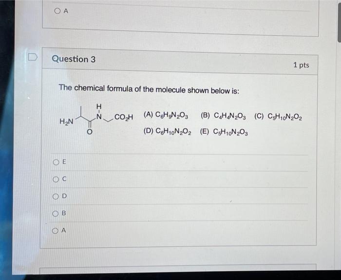 D O A Question 3 The Chemical Formula Of The Molecule Shown Below Is H N O E O C Od B Oa Co H A Chgn O3 D C6h10n2o2 1