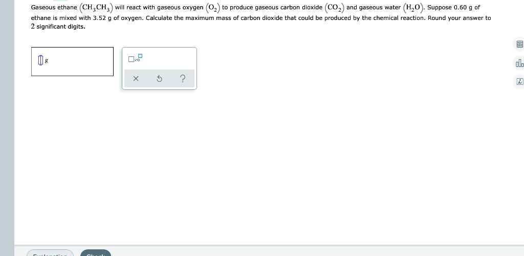 Gaseous Ethane Ch3ch3 Will React With Gaseous Oxygen O To Produce Gaseous Carbon Dioxide Co And Gaseous Water H 1