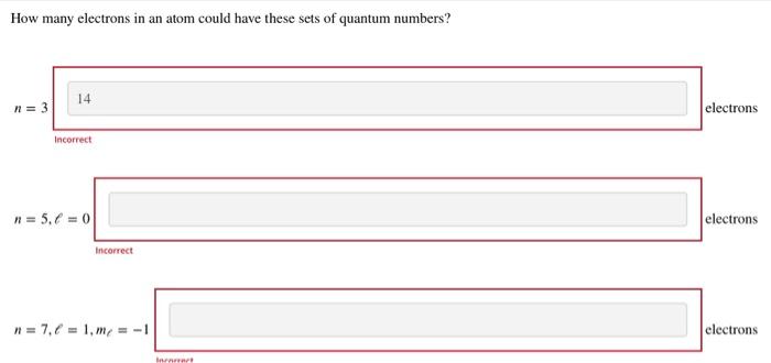 How Many Electrons In An Atom Could Have These Sets Of Quantum Numbers N 3 14 Incorrect N 5 6 0 Incorrect N 7 6 2