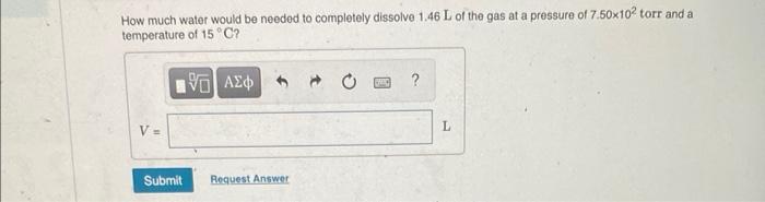 How Much Water Would Be Needed To Completely Dissolve 1 46 L Of The Gas At A Pressure Of 7 50x10 Torr And A Temperature 1