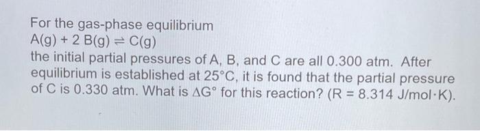 For The Gas Phase Equilibrium A G 2 B G C G The Initial Partial Pressures Of A B And C Are All 0 300 Atm After 1