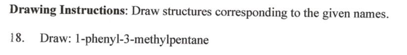 Drawing Instructions Draw Structures Corresponding To The Given Names 18 Draw 1 Phenyl 3 Methylpentane 1