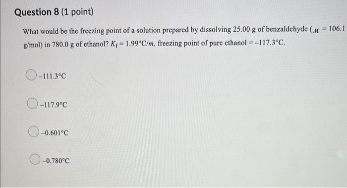 Question 8 1 Point What Would Be The Freezing Point Of A Solution Prepared By Dissolving 25 00 G Of Benzaldehyde M 1