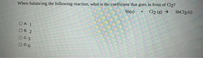 When Balancing The Following Reaction What Is The Coefficient That Goes In Front Of Cl2 Sb S Cl2 G Sbcl3 S Oa 1