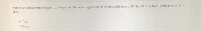 When Cyclohexene Undergoes Azonolysis And The Resulting Product Is Treated With Excess Liaih Following By H O The Pr 2