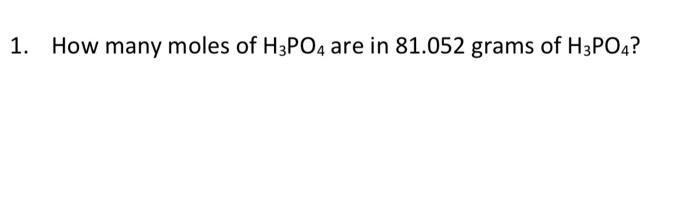 1 How Many Moles Of H3po4 Are In 81 052 Grams Of H3po4 1
