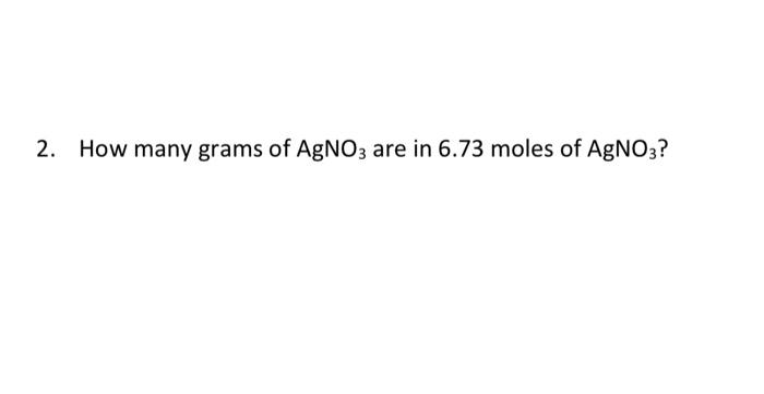 2 How Many Grams Of Agno3 Are In 6 73 Moles Of Agno3 1