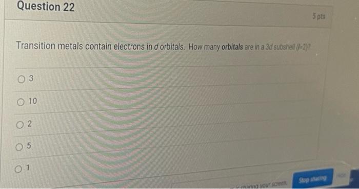 Question 22 Transition Metals Contain Electrons In D Orbitals How Many Orbitals Are In A 3d Subshell 1 2 0 3 O 10 02 1