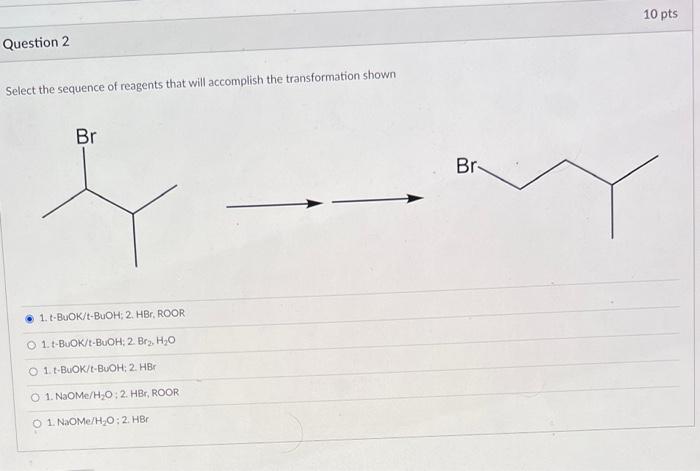 Question 1 Select The Sequence Of Reagents That Will Accomplish The Transformation Shown O 1 Hbr 2 T Buok T Buoh O 1 2