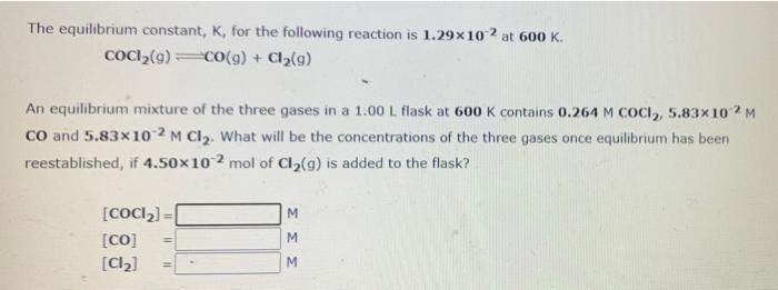 The Equilibrium Constant K For The Following Reaction Is 1 29x102 At 600 K Cocl G Co G Cl G An Equilibrium Mix 1